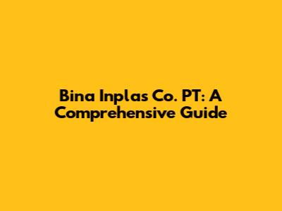 Bina Inplas Co. PT: A Comprehensive Guide