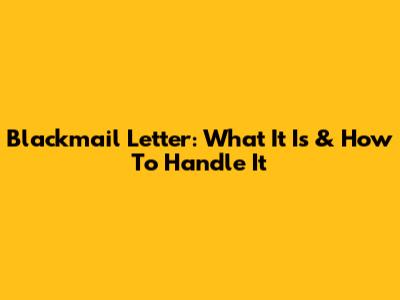 Blackmail Letter: What It Is & How To Handle It