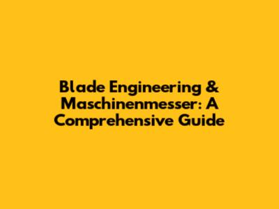 Blade Engineering & Maschinenmesser: A Comprehensive Guide