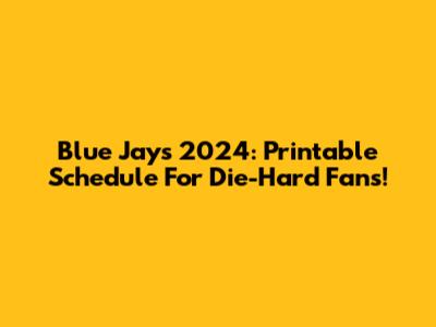 Blue Jays 2024: Printable Schedule For Die-Hard Fans!