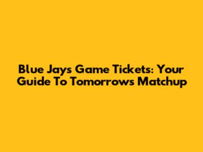 Blue Jays Game Tickets: Your Guide To Tomorrow's Matchup