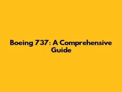 Boeing 737: A Comprehensive Guide