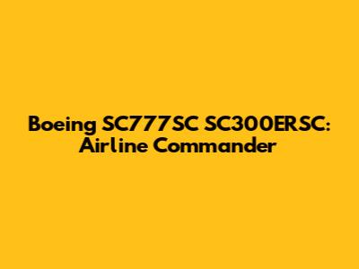 Boeing SC777SC SC300ERSC: Airline Commander