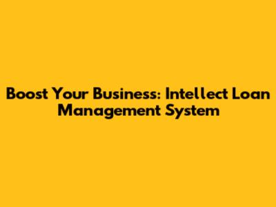 Boost Your Business: Intellect Loan Management System