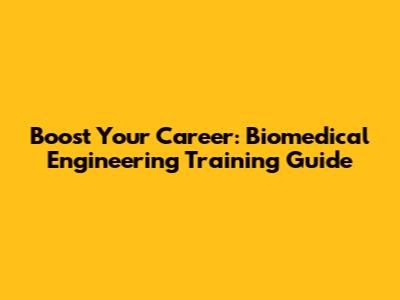 Boost Your Career: Biomedical Engineering Training Guide