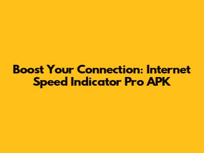 Boost Your Connection: Internet Speed Indicator Pro APK