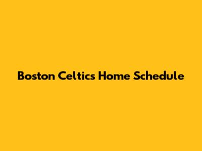 Boston Celtics Home Schedule