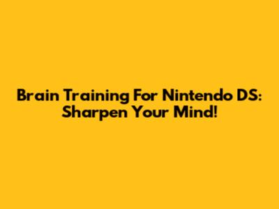 Brain Training For Nintendo DS: Sharpen Your Mind!