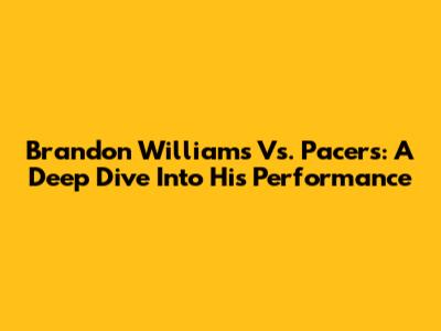 Brandon Williams Vs. Pacers: A Deep Dive Into His Performance
