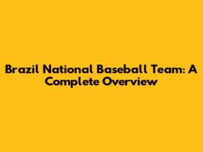 Brazil National Baseball Team: A Complete Overview