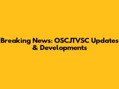 Breaking News: OSCJTVSC Updates & Developments