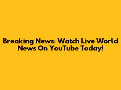 Breaking News: Watch Live World News On YouTube Today!