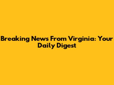 Breaking News From Virginia: Your Daily Digest