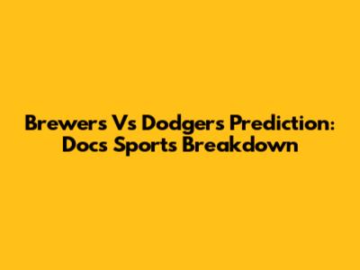 Brewers Vs Dodgers Prediction: Doc's Sports Breakdown