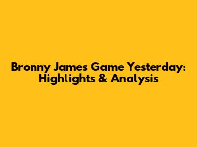 Bronny James' Game Yesterday: Highlights & Analysis