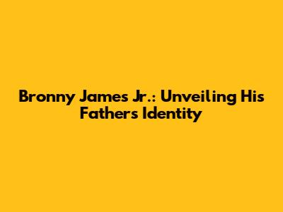 Bronny James Jr.: Unveiling His Father's Identity
