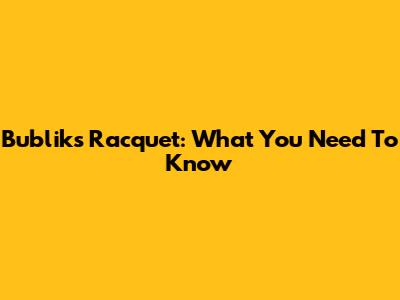 Bublik's Racquet: What You Need To Know