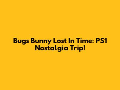 Bugs Bunny Lost In Time: PS1 Nostalgia Trip!