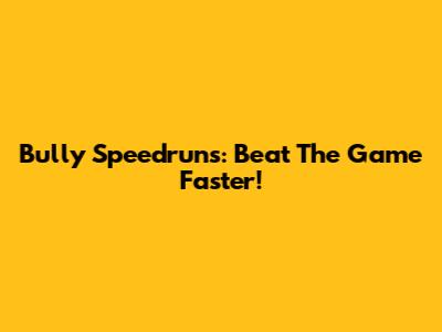 Bully Speedruns: Beat The Game Faster!