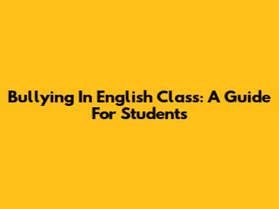 Bullying In English Class: A Guide For Students