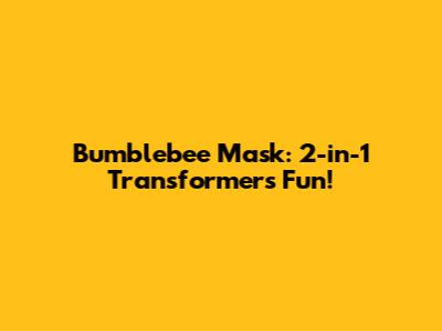 Bumblebee Mask: 2-in-1 Transformers Fun!