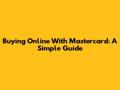 Buying Online With Mastercard: A Simple Guide