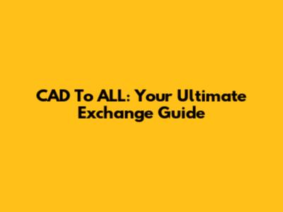 CAD To ALL: Your Ultimate Exchange Guide
