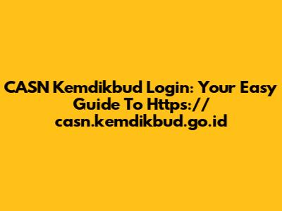 CASN Kemdikbud Login: Your Easy Guide To Https://casn.kemdikbud.go.id