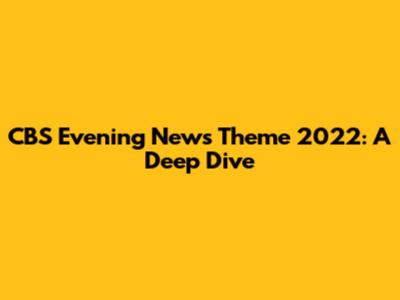 CBS Evening News Theme 2022: A Deep Dive