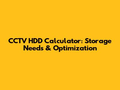 CCTV HDD Calculator: Storage Needs & Optimization