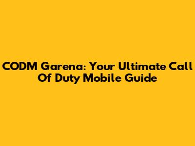 CODM Garena: Your Ultimate Call Of Duty Mobile Guide