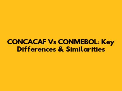 CONCACAF Vs CONMEBOL: Key Differences & Similarities