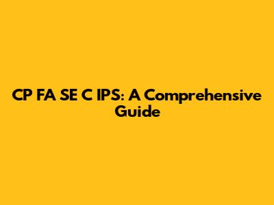 CP FA SE C IPS: A Comprehensive Guide