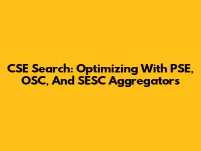 CSE Search: Optimizing With PSE, OSC, And SESC Aggregators