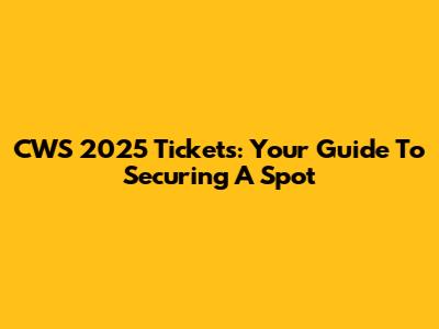 CWS 2025 Tickets: Your Guide To Securing A Spot