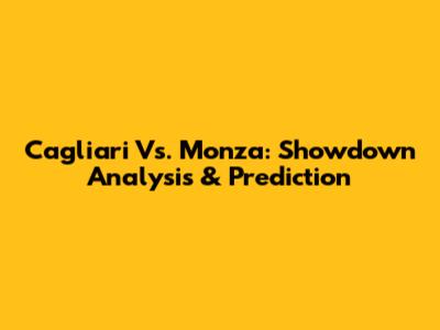 Cagliari Vs. Monza: Showdown Analysis & Prediction