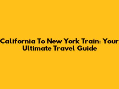 California To New York Train: Your Ultimate Travel Guide