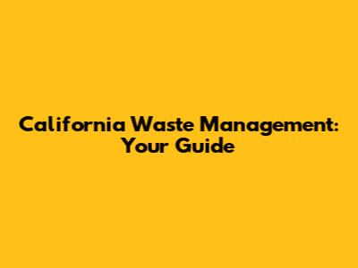 California Waste Management: Your Guide