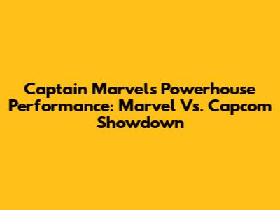Captain Marvel's Powerhouse Performance: Marvel Vs. Capcom Showdown