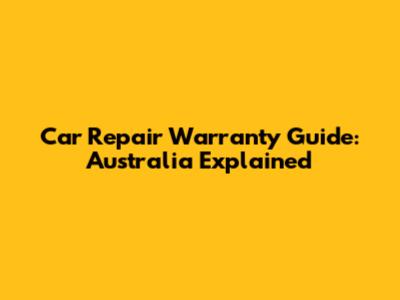 Car Repair Warranty Guide: Australia Explained