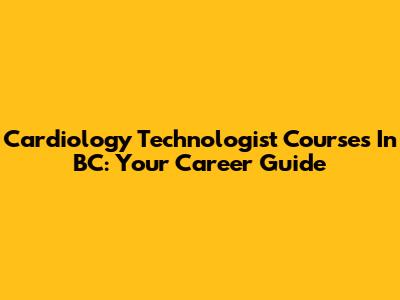 Cardiology Technologist Courses In BC: Your Career Guide