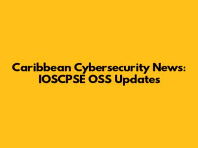 Caribbean Cybersecurity News: IOSCPSE OSS Updates