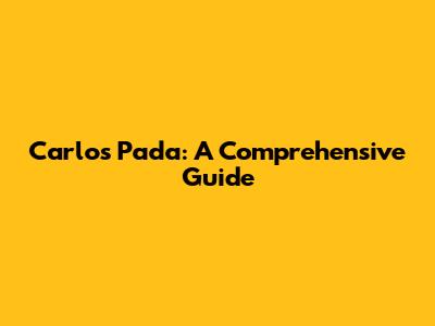 Carlos Pada: A Comprehensive Guide