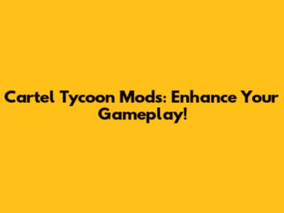 Cartel Tycoon Mods: Enhance Your Gameplay!
