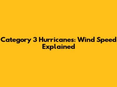 Category 3 Hurricanes: Wind Speed Explained