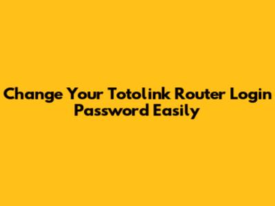 Change Your Totolink Router Login Password Easily