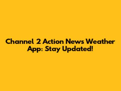 Channel 2 Action News Weather App: Stay Updated!