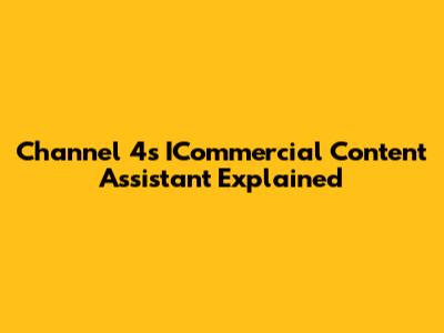 Channel 4's ICommercial Content Assistant Explained