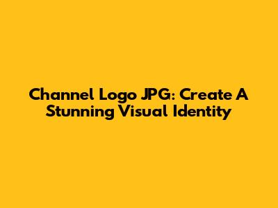 Channel Logo JPG: Create A Stunning Visual Identity