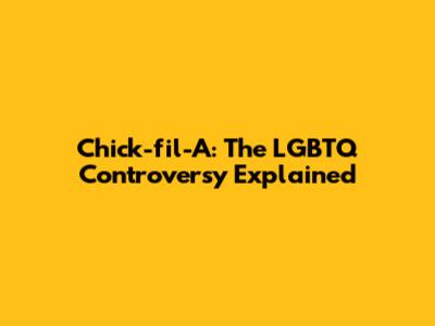 Chick-fil-A: The LGBTQ Controversy Explained